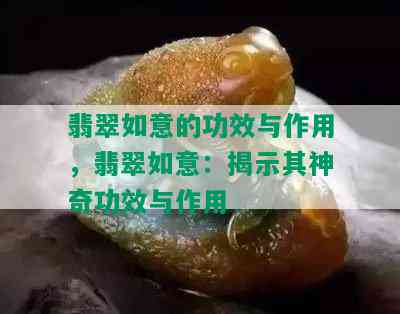 翡翠如意的功效与作用，翡翠如意：揭示其神奇功效与作用