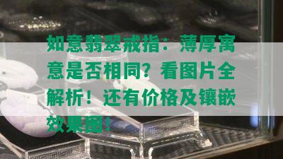 如意翡翠戒指：薄厚寓意是否相同？看图片全解析！还有价格及镶嵌效果图！