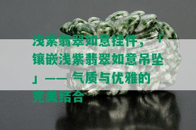 浅紫翡翠如意挂件，「镶嵌浅紫翡翠如意吊坠」—— 气质与优雅的完美结合