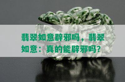 翡翠如意辟邪吗，翡翠如意：真的能辟邪吗？