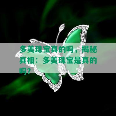 多美珠宝真的吗，揭秘真相：多美珠宝是真的吗？