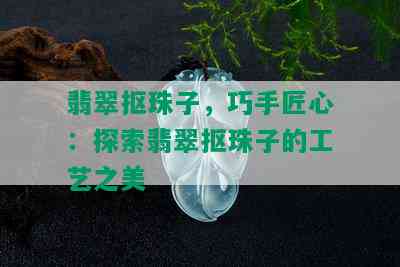 翡翠抠珠子，巧手匠心：探索翡翠抠珠子的工艺之美