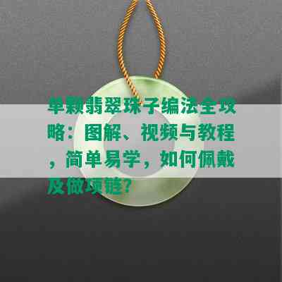 单颗翡翠珠子编法全攻略：图解、视频与教程，简单易学，如何佩戴及做项链？