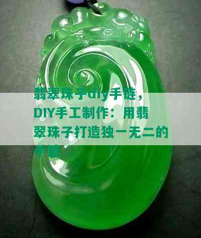 翡翠珠子diy手链，DIY手工制作：用翡翠珠子打造独一无二的手链