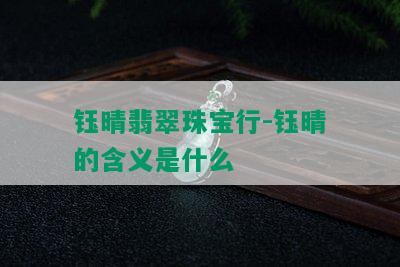 钰晴翡翠珠宝行-钰晴的含义是什么