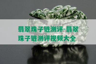 翡翠珠子链测评-翡翠珠子链测评视频大全