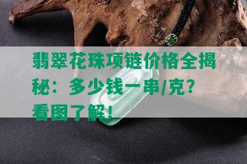 翡翠花珠项链价格全揭秘：多少钱一串/克？看图了解！