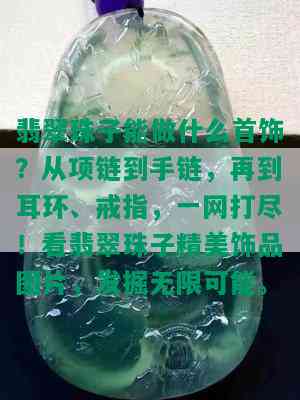 翡翠珠子能做什么首饰？从项链到手链，再到耳环、戒指，一网打尽！看翡翠珠子精美饰品图片，发掘无限可能。