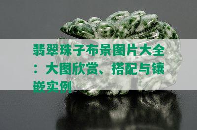 翡翠珠子布景图片大全：大图欣赏、搭配与镶嵌实例