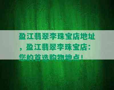 盈江翡翠李珠宝店地址，盈江翡翠李珠宝店：您的首选购物地点！