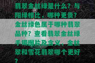 翡翠金丝绿是什么？与阳绿相比，哪种更贵？金丝绿色属于哪种翡翠品种？查看翡翠金丝绿手镯图片及含义，金丝翠和雪花翡翠哪个更好？