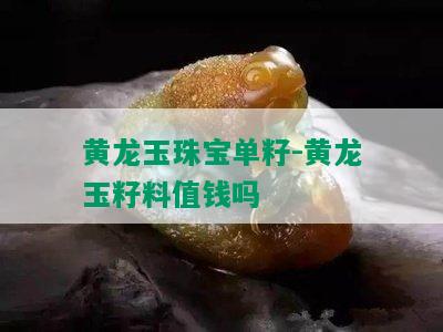 黄龙玉珠宝单籽-黄龙玉籽料值钱吗