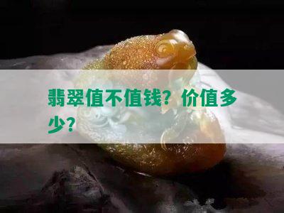 翡翠值不值钱？价值多少？