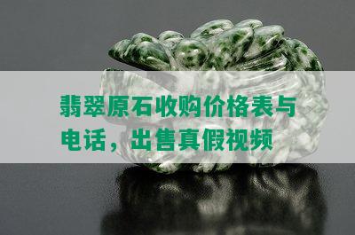 翡翠原石收购价格表与电话，出售真假视频