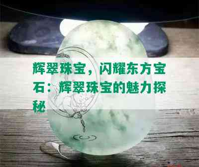 辉翠珠宝，闪耀东方宝石：辉翠珠宝的魅力探秘