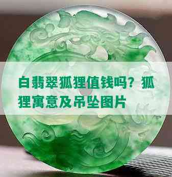 白翡翠狐狸值钱吗？狐狸寓意及吊坠图片