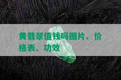 黄翡翠值钱吗图片、价格表、功效