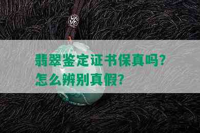 翡翠鉴定证书保真吗？怎么辨别真假？