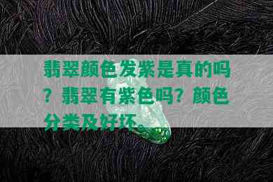 翡翠颜色发紫是真的吗？翡翠有紫色吗？颜色分类及好坏。