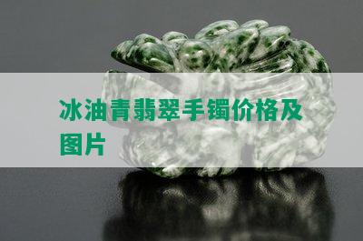 冰油青翡翠手镯价格及图片