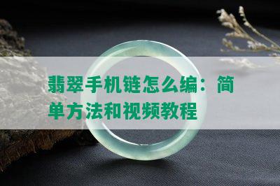 翡翠手机链怎么编：简单方法和视频教程