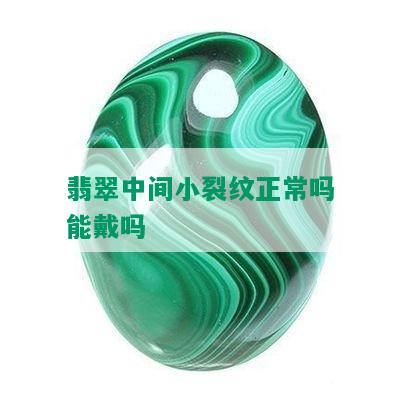 翡翠中间小裂纹正常吗能戴吗