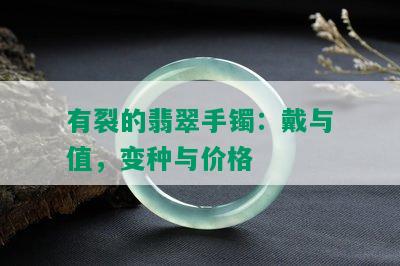 有裂的翡翠手镯：戴与值，变种与价格