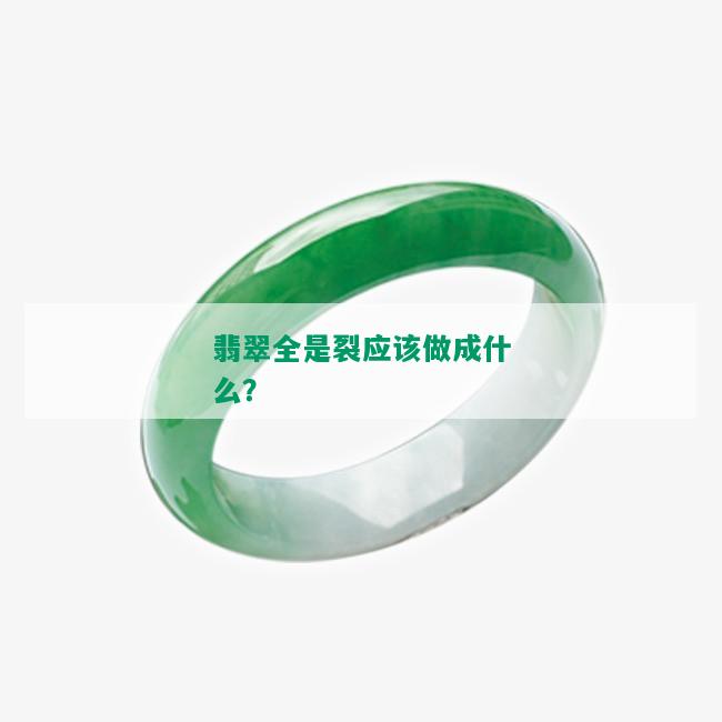 翡翠全是裂应该做成什么？