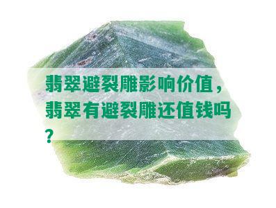 翡翠避裂雕影响价值，翡翠有避裂雕还值钱吗？