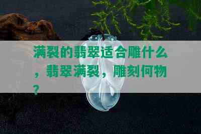 满裂的翡翠适合雕什么，翡翠满裂，雕刻何物？