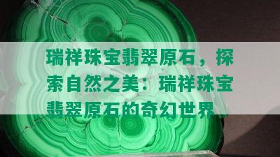 瑞祥珠宝翡翠原石，探索自然之美：瑞祥珠宝翡翠原石的奇幻世界