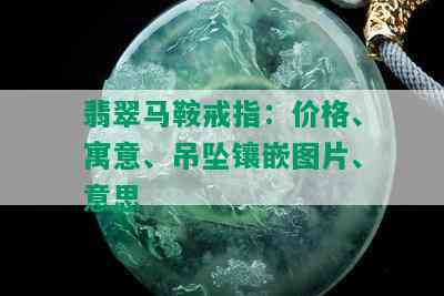 翡翠马鞍戒指：价格、寓意、吊坠镶嵌图片、意思