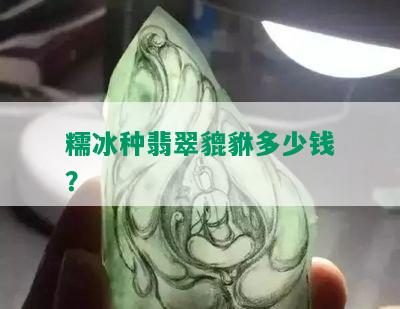 糯冰种翡翠貔貅多少钱？