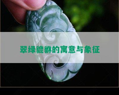 翠绿貔貅的寓意与象征