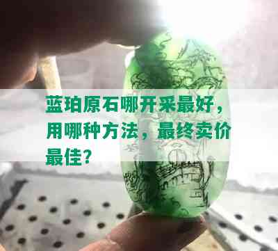 蓝珀原石哪开采更好，用哪种方法，最终卖价更佳？