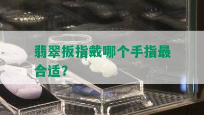 翡翠扳指戴哪个手指最合适？