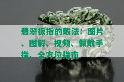 翡翠扳指的戴法：图片、图解、视频、佩戴手指、全方位指南