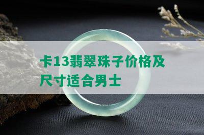 卡13翡翠珠子价格及尺寸适合男士