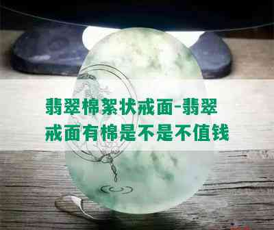 翡翠棉絮状戒面-翡翠戒面有棉是不是不值钱