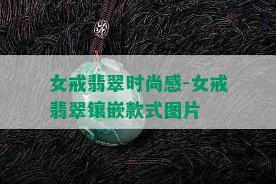 女戒翡翠时尚感-女戒翡翠镶嵌款式图片