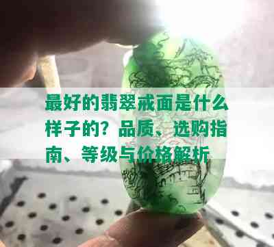 更好的翡翠戒面是什么样子的？品质、选购指南、等级与价格解析