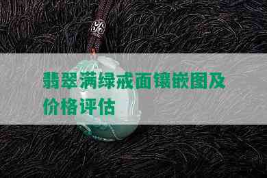 翡翠满绿戒面镶嵌图及价格评估