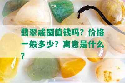 翡翠戒圈值钱吗？价格一般多少？寓意是什么？