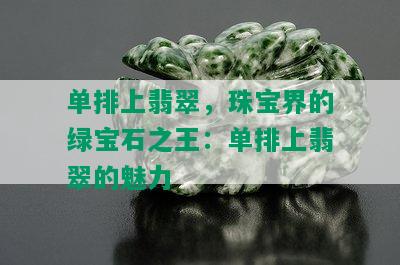 单排上翡翠，珠宝界的绿宝石之王：单排上翡翠的魅力