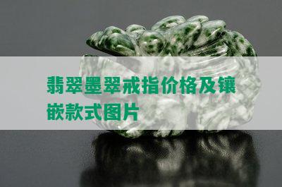 翡翠墨翠戒指价格及镶嵌款式图片