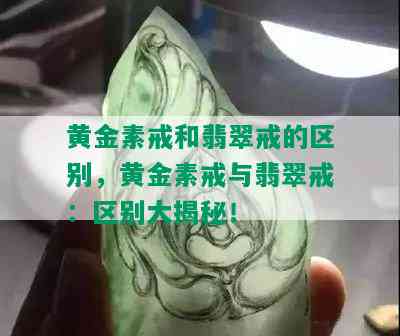 黄金素戒和翡翠戒的区别，黄金素戒与翡翠戒：区别大揭秘！