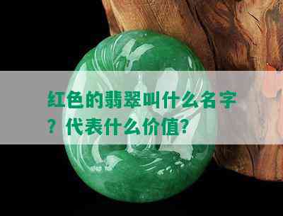 红色的翡翠叫什么名字？代表什么价值？