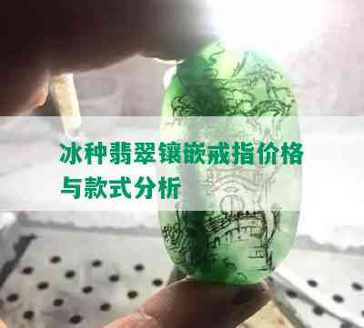 冰种翡翠镶嵌戒指价格与款式分析