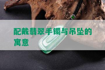 配戴翡翠手镯与吊坠的寓意