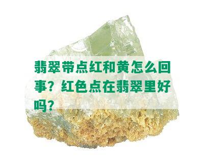 翡翠带点红和黄怎么回事？红色点在翡翠里好吗？